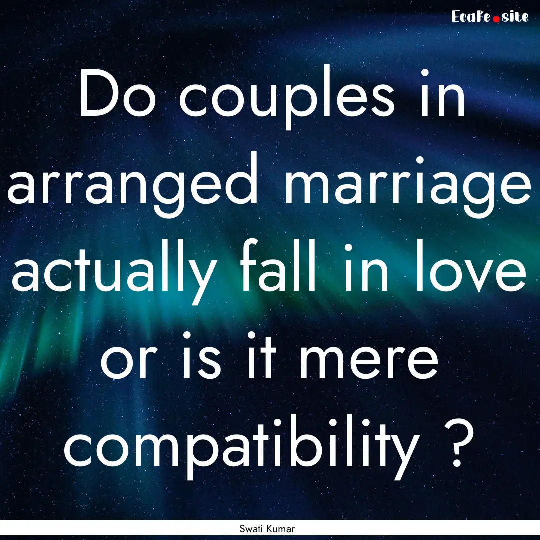 Do couples in arranged marriage actually.... : Quote by Swati Kumar