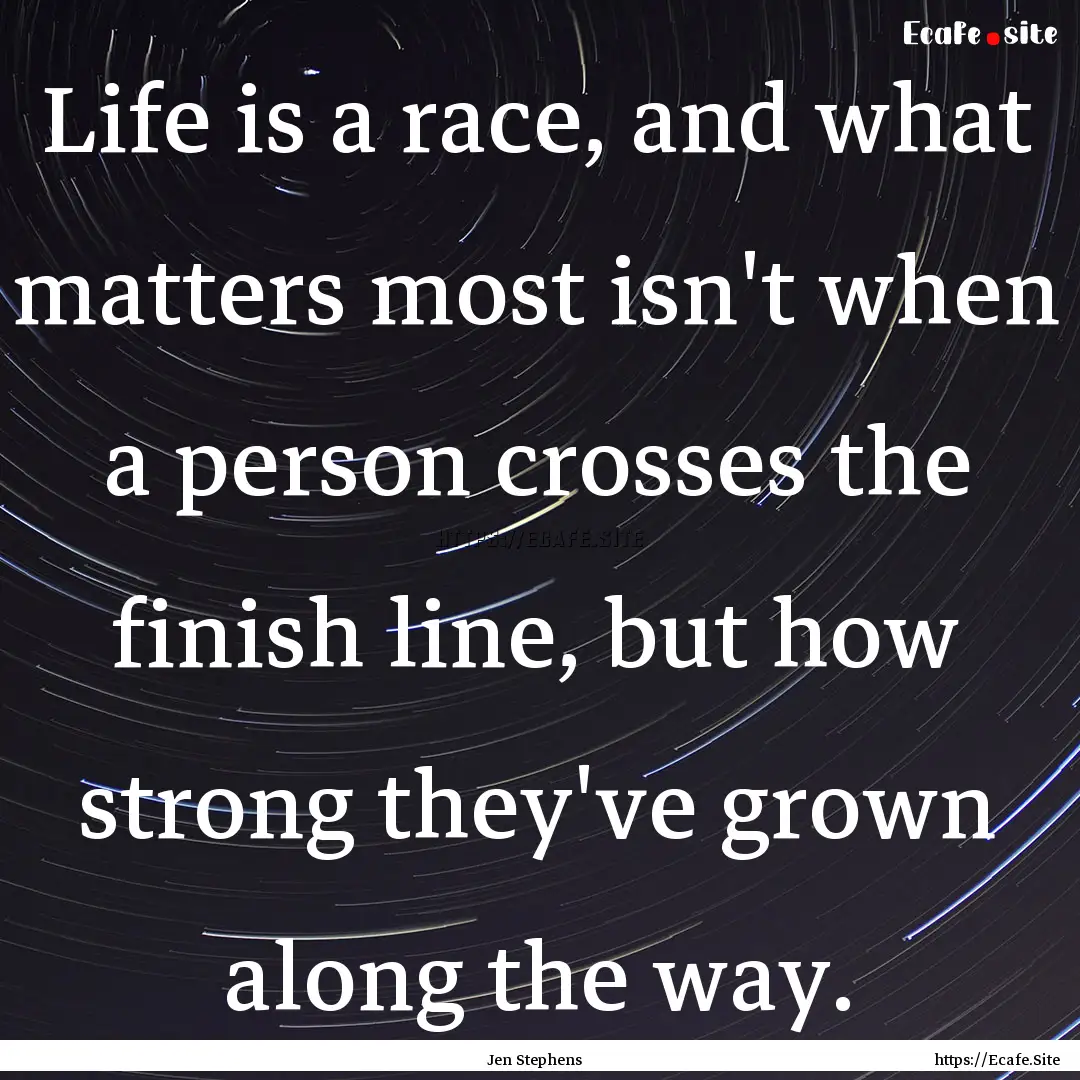 Life is a race, and what matters most isn't.... : Quote by Jen Stephens