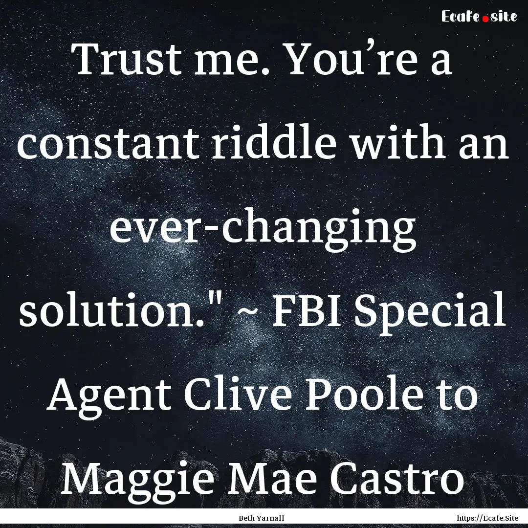 Trust me. You’re a constant riddle with.... : Quote by Beth Yarnall