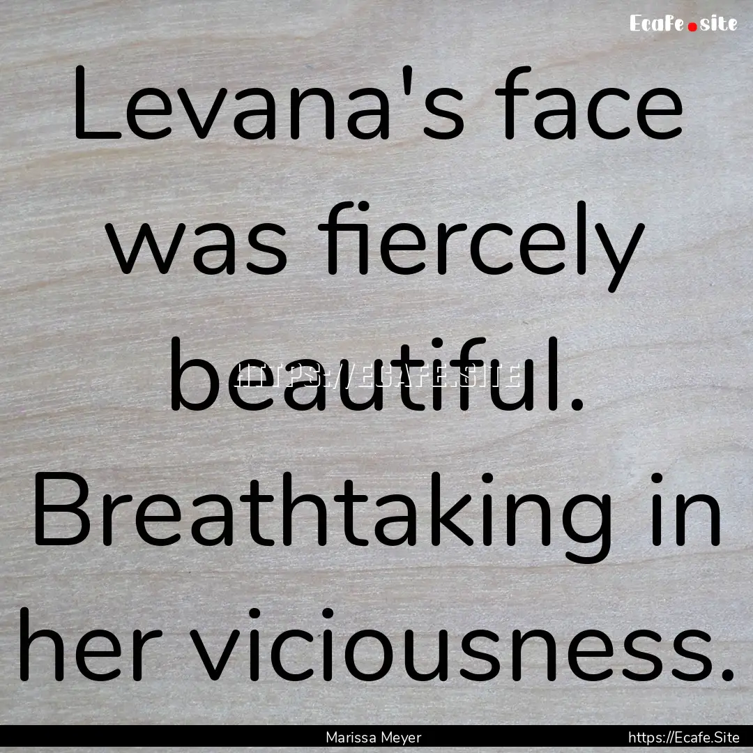 Levana's face was fiercely beautiful. Breathtaking.... : Quote by Marissa Meyer