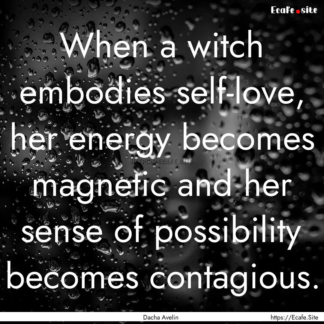 When a witch embodies self-love, her energy.... : Quote by Dacha Avelin