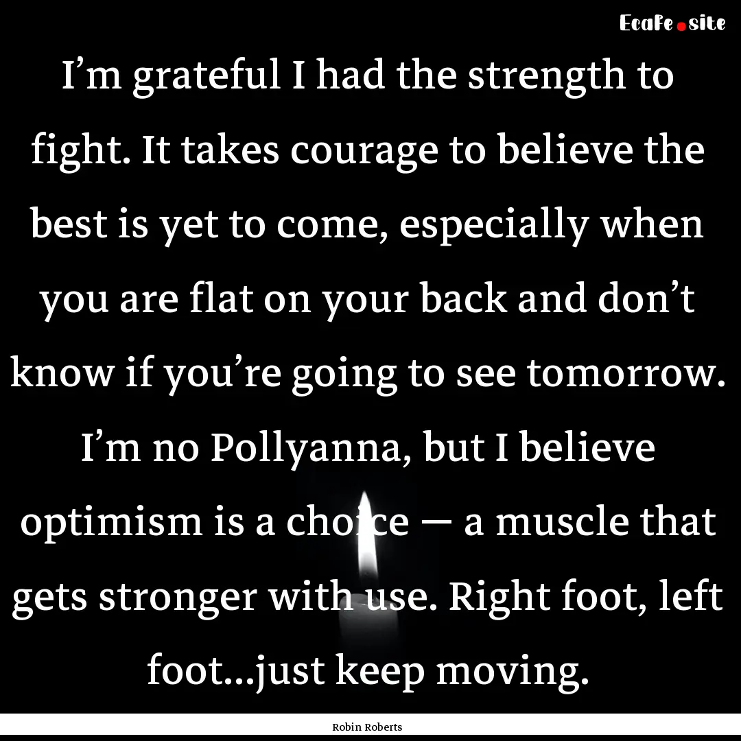 I’m grateful I had the strength to fight..... : Quote by Robin Roberts