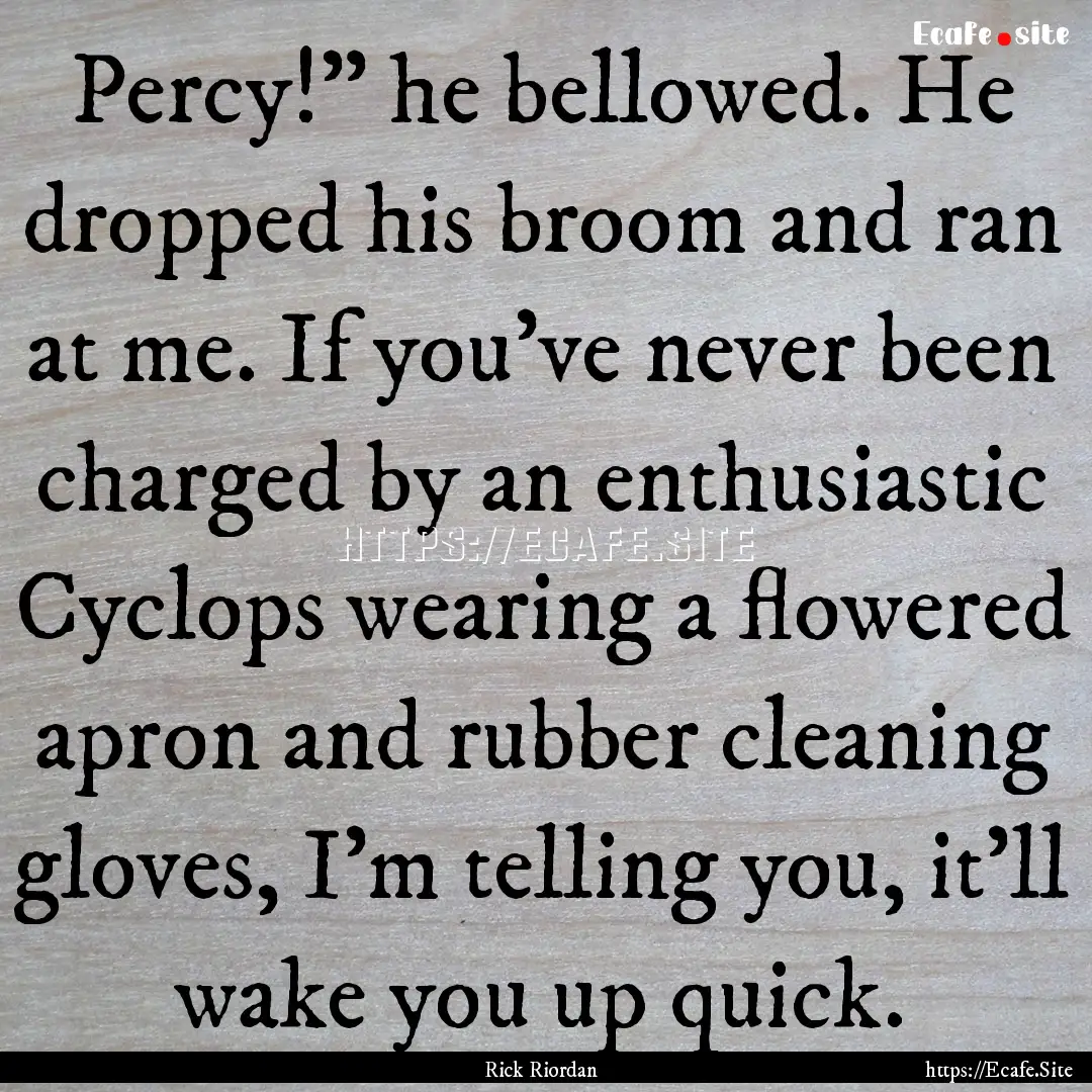 Percy!” he bellowed. He dropped his broom.... : Quote by Rick Riordan