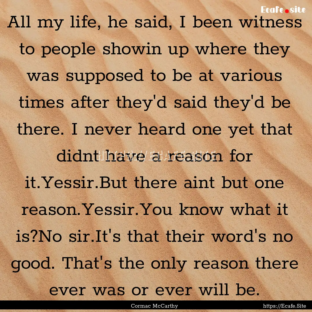 All my life, he said, I been witness to people.... : Quote by Cormac McCarthy