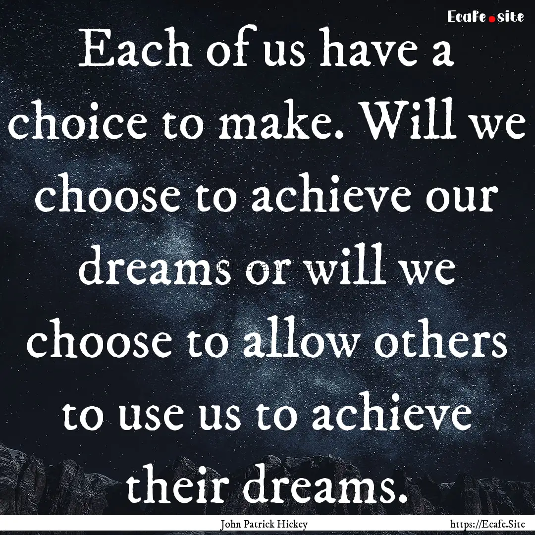 Each of us have a choice to make. Will we.... : Quote by John Patrick Hickey