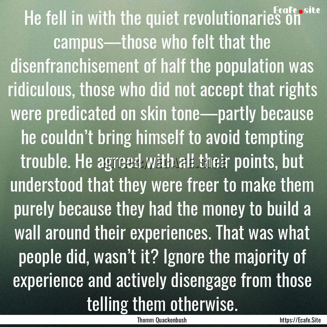 He fell in with the quiet revolutionaries.... : Quote by Thomm Quackenbush