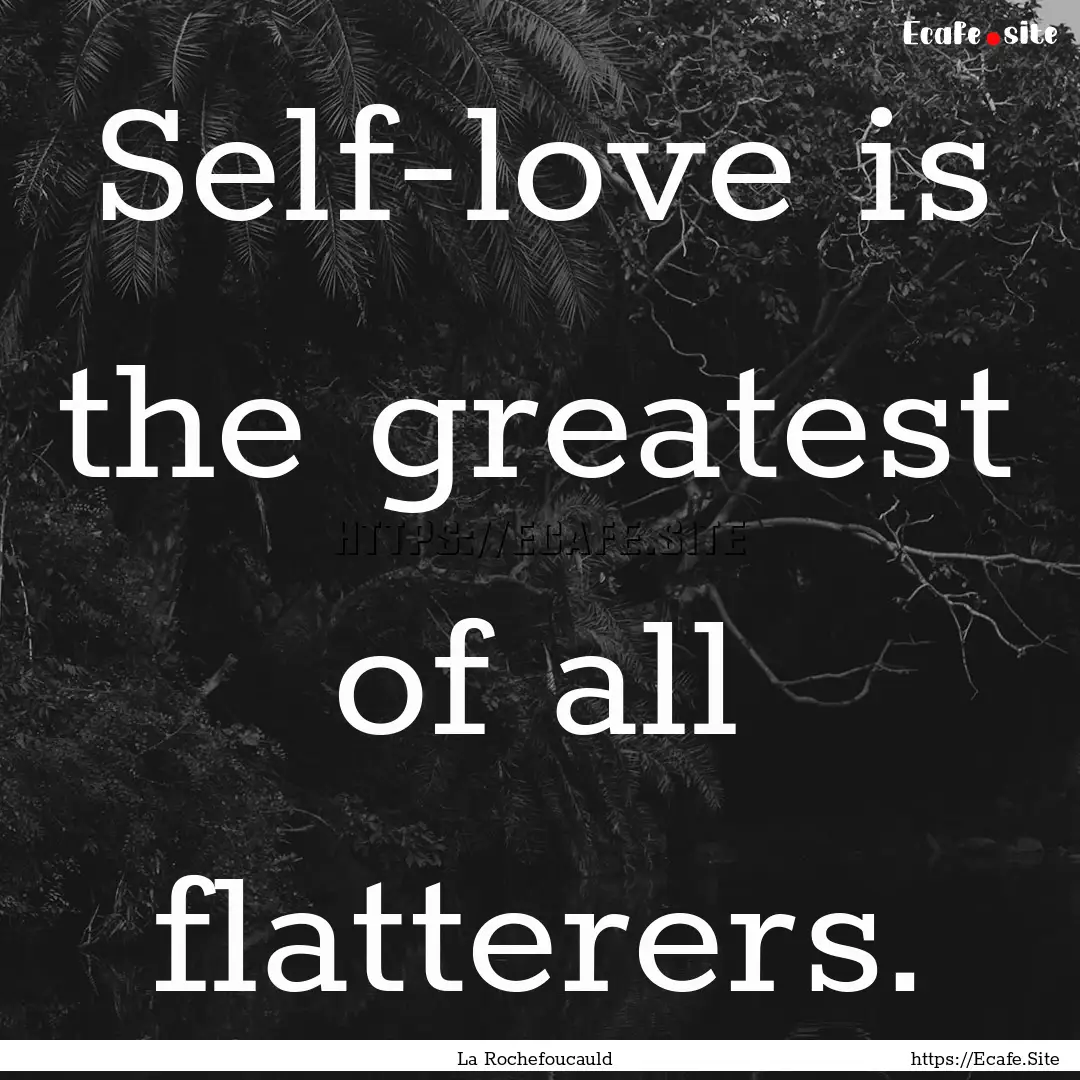 Self-love is the greatest of all flatterers..... : Quote by La Rochefoucauld