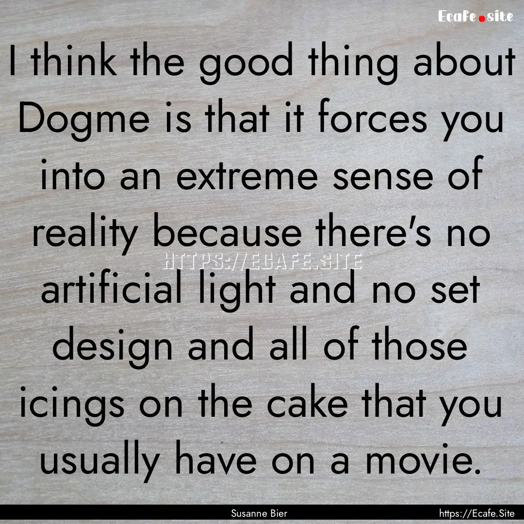 I think the good thing about Dogme is that.... : Quote by Susanne Bier