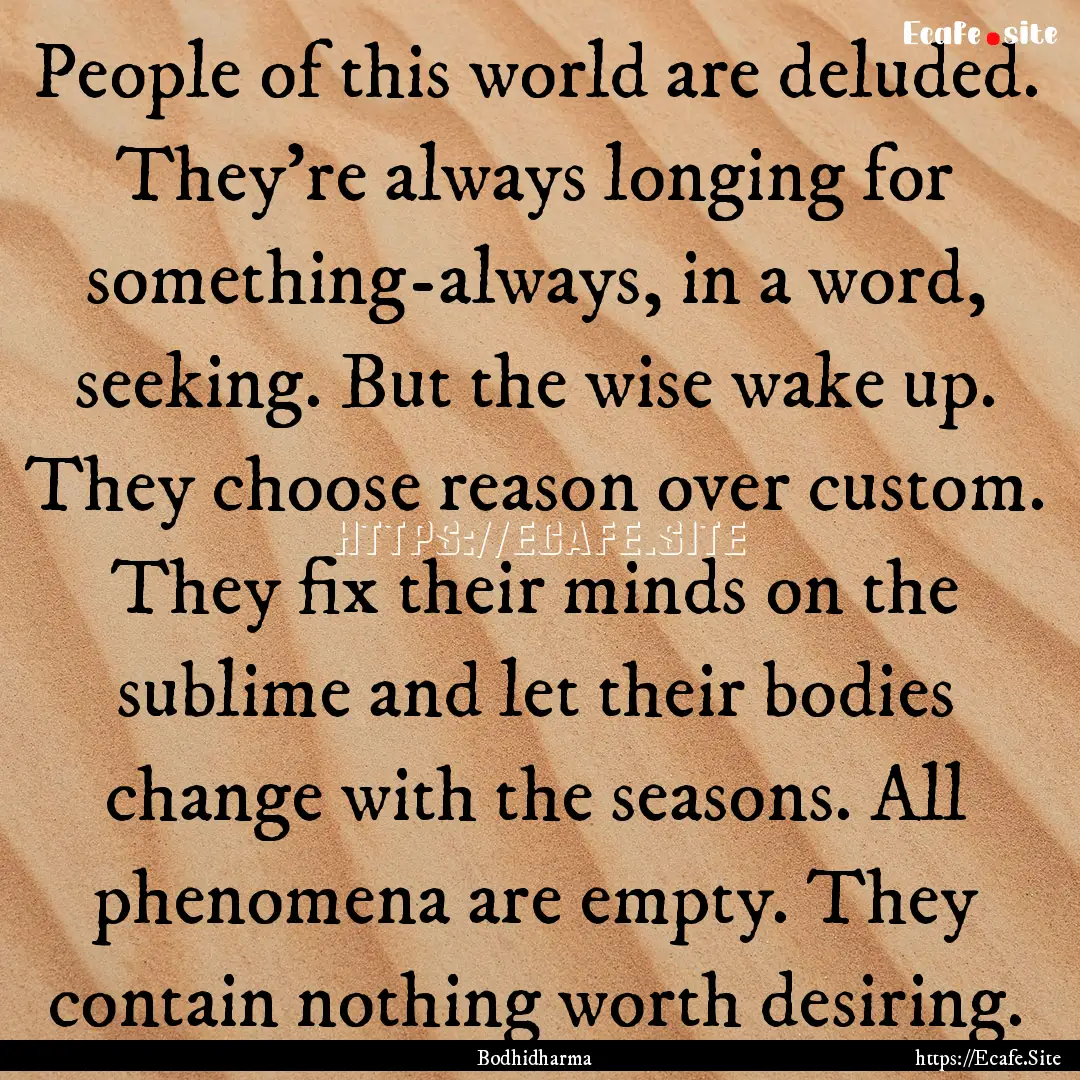 People of this world are deluded. They’re.... : Quote by Bodhidharma