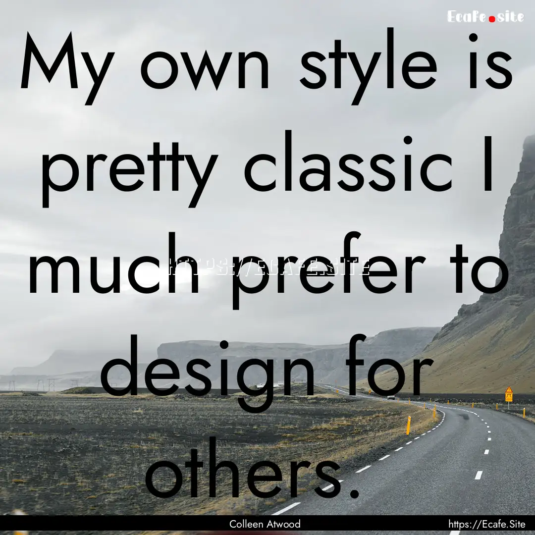 My own style is pretty classic I much prefer.... : Quote by Colleen Atwood