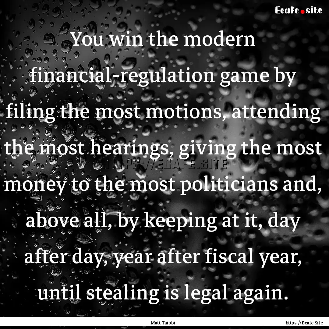 You win the modern financial-regulation game.... : Quote by Matt Taibbi