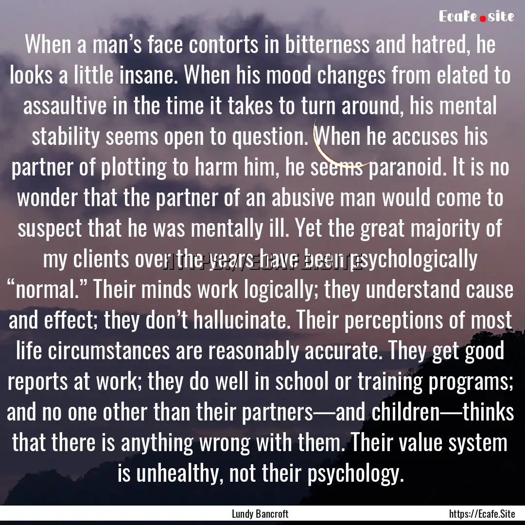 When a man’s face contorts in bitterness.... : Quote by Lundy Bancroft