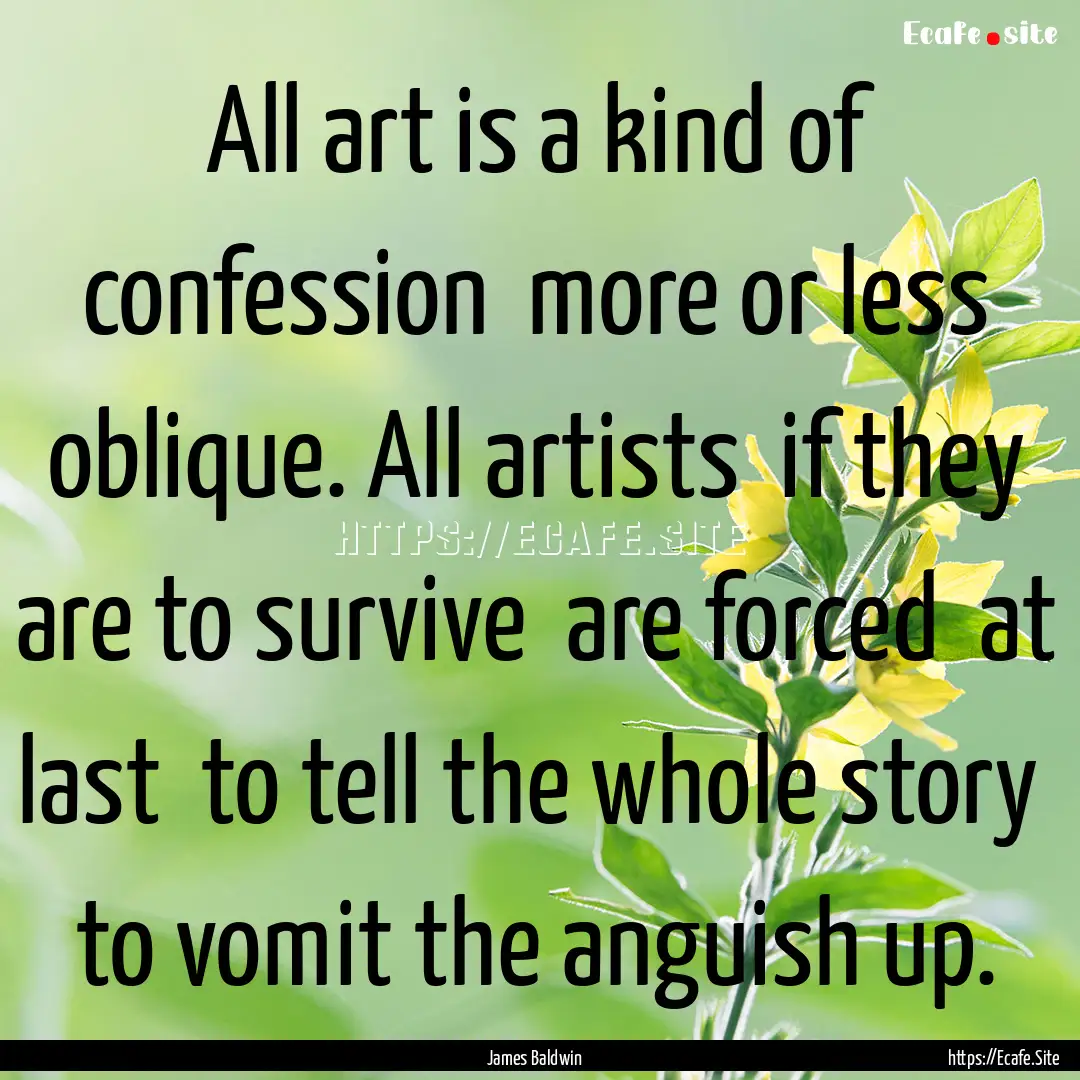 All art is a kind of confession more or.... : Quote by James Baldwin