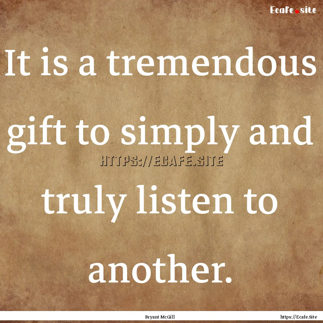 It is a tremendous gift to simply and truly.... : Quote by Bryant McGill