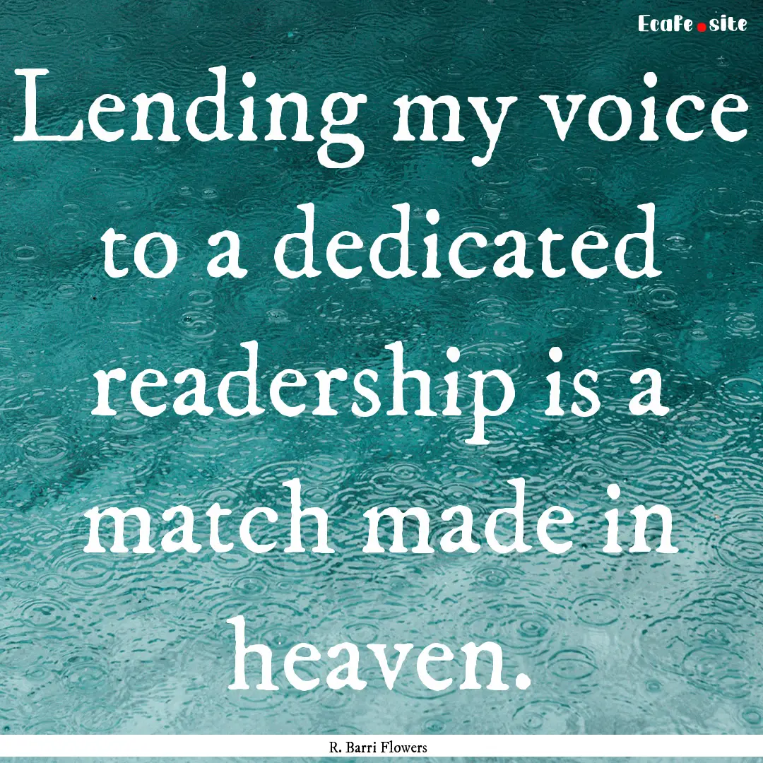 Lending my voice to a dedicated readership.... : Quote by R. Barri Flowers