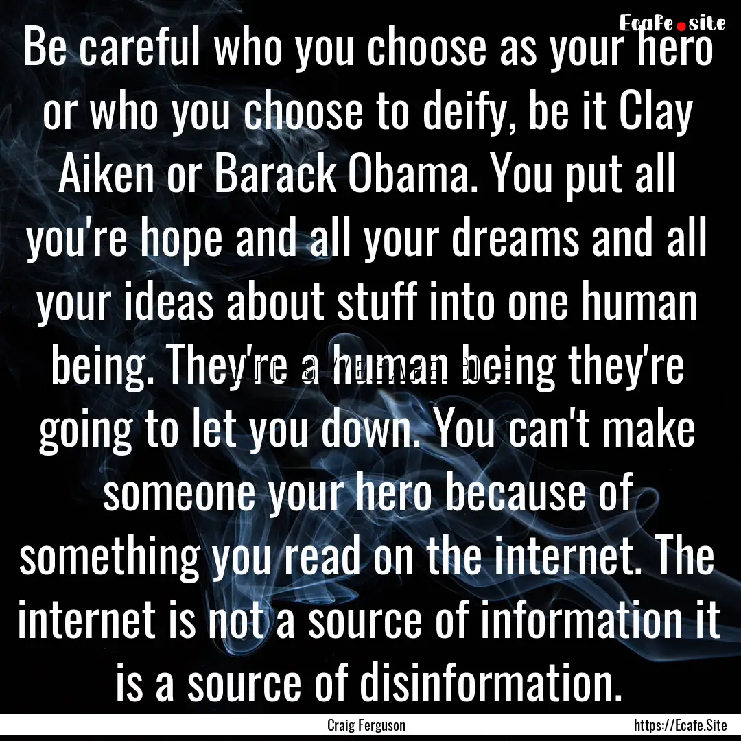 Be careful who you choose as your hero or.... : Quote by Craig Ferguson