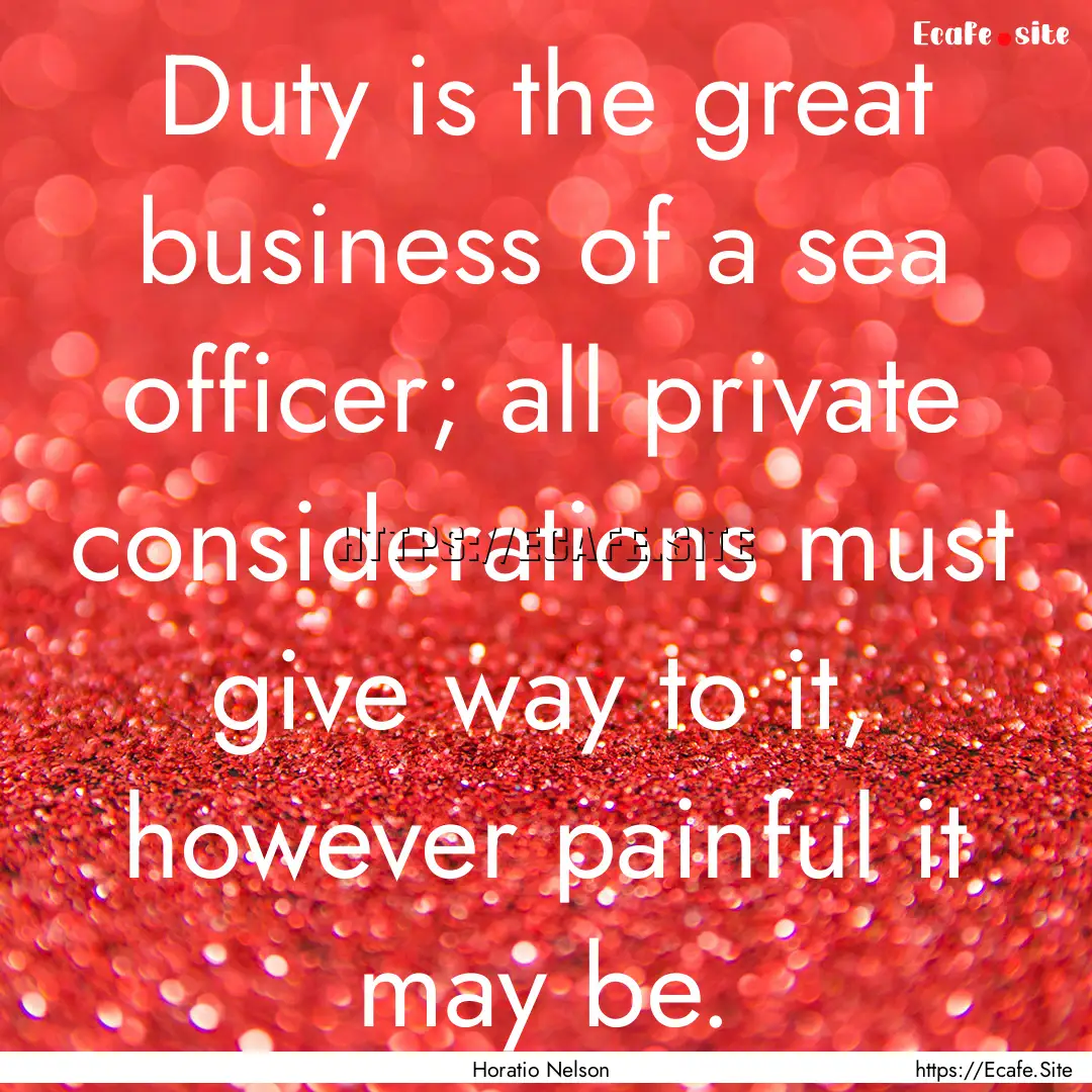 Duty is the great business of a sea officer;.... : Quote by Horatio Nelson