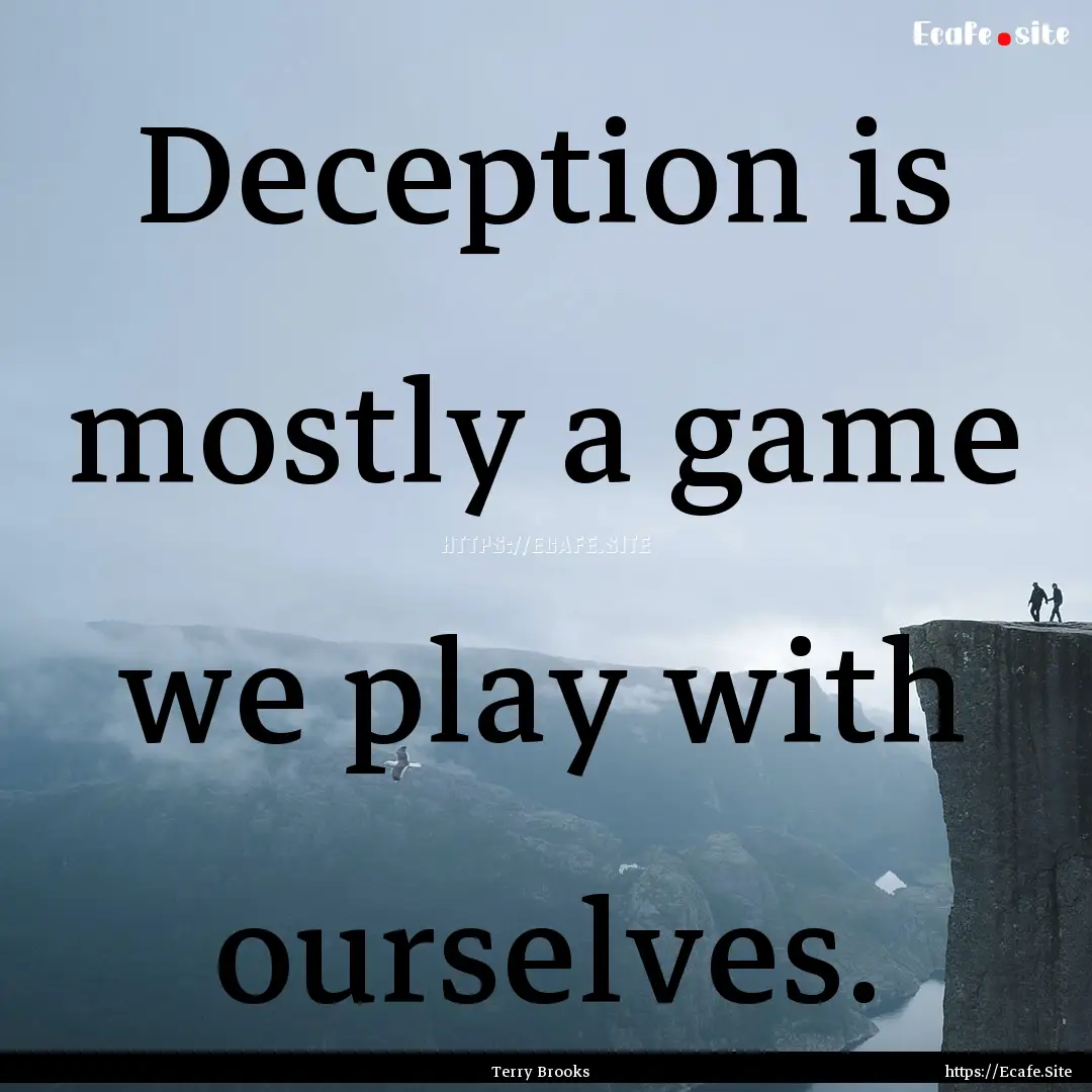 Deception is mostly a game we play with ourselves..... : Quote by Terry Brooks