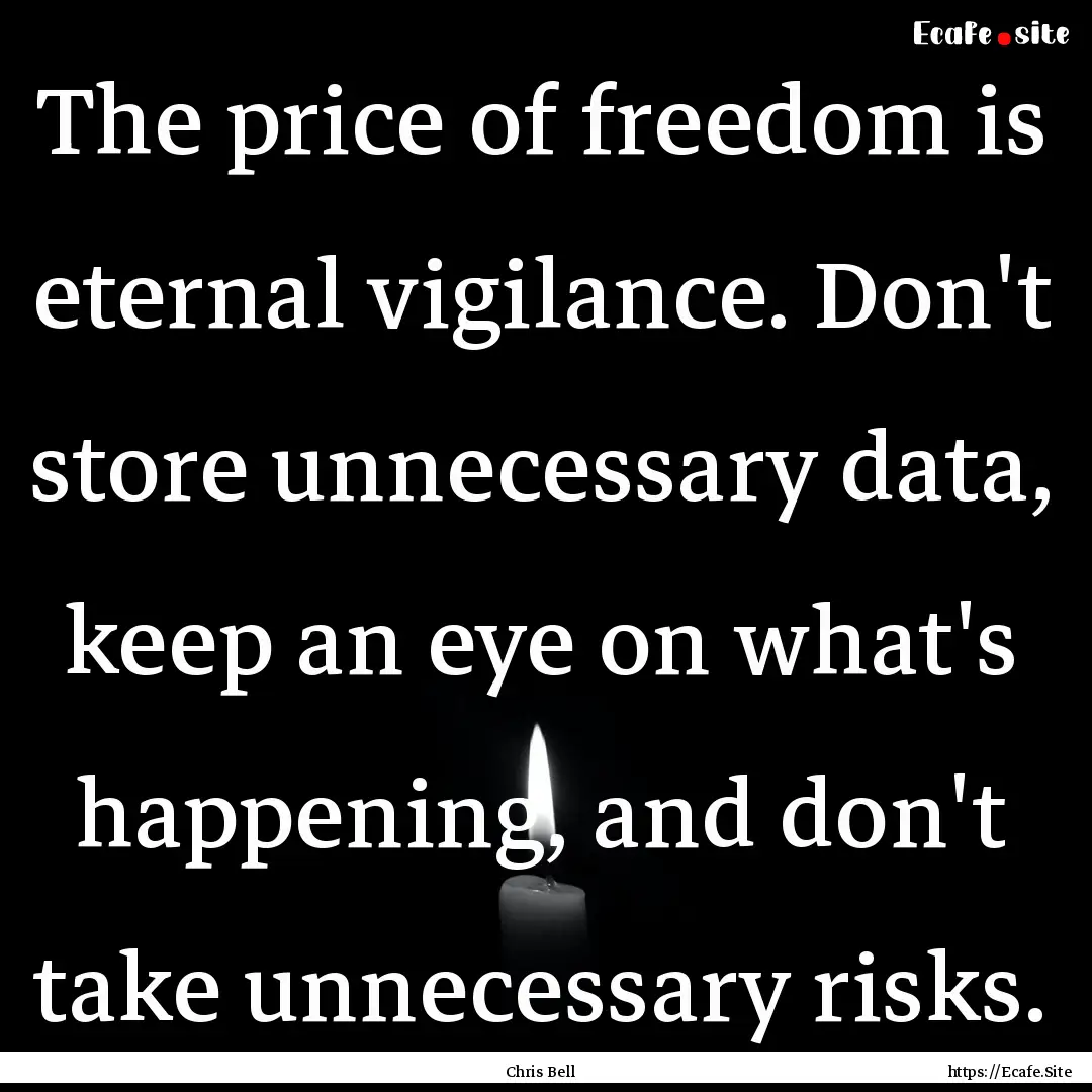 The price of freedom is eternal vigilance..... : Quote by Chris Bell