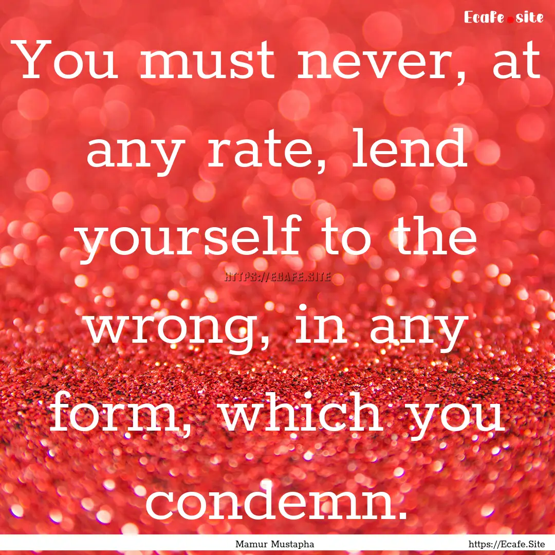 You must never, at any rate, lend yourself.... : Quote by Mamur Mustapha