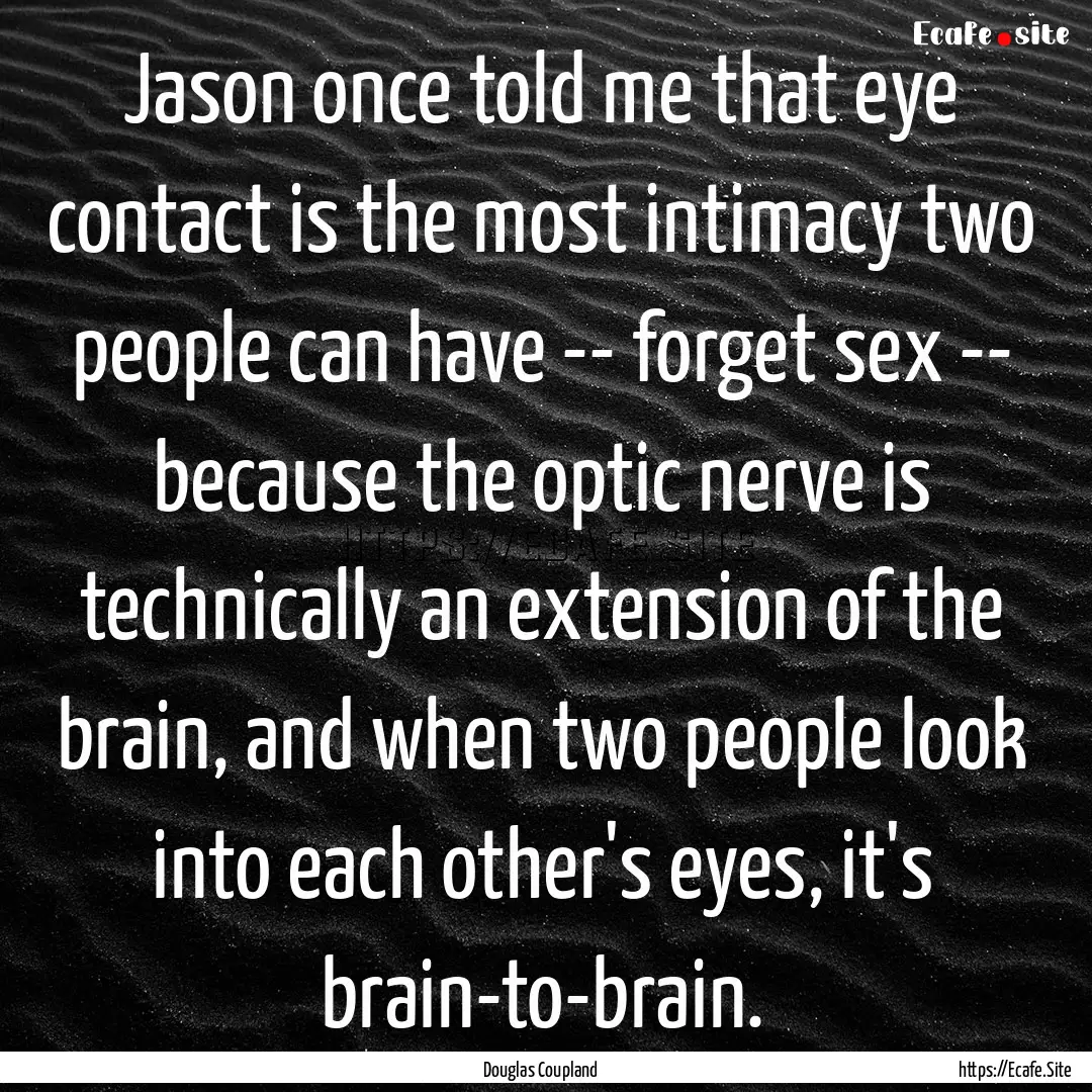 Jason once told me that eye contact is the.... : Quote by Douglas Coupland