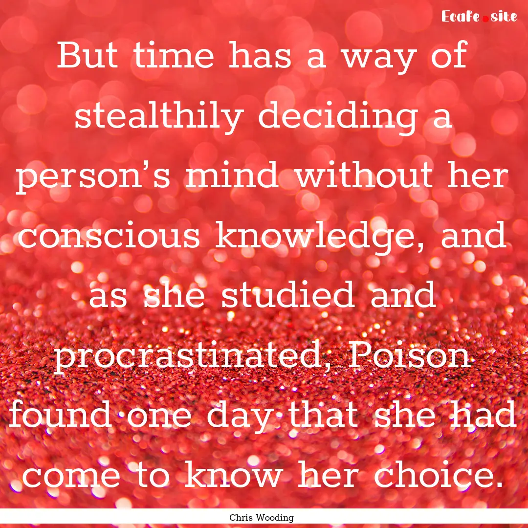 But time has a way of stealthily deciding.... : Quote by Chris Wooding