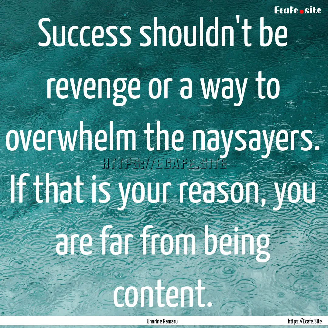 Success shouldn't be revenge or a way to.... : Quote by Unarine Ramaru