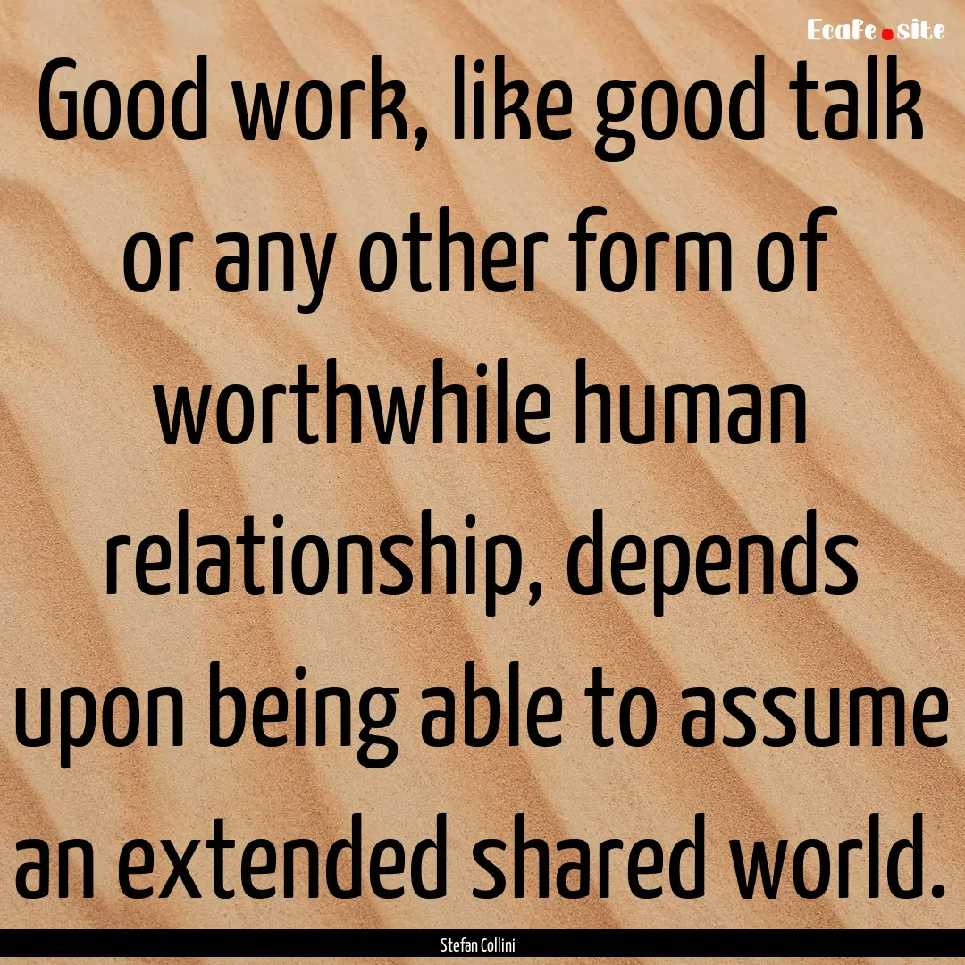 Good work, like good talk or any other form.... : Quote by Stefan Collini