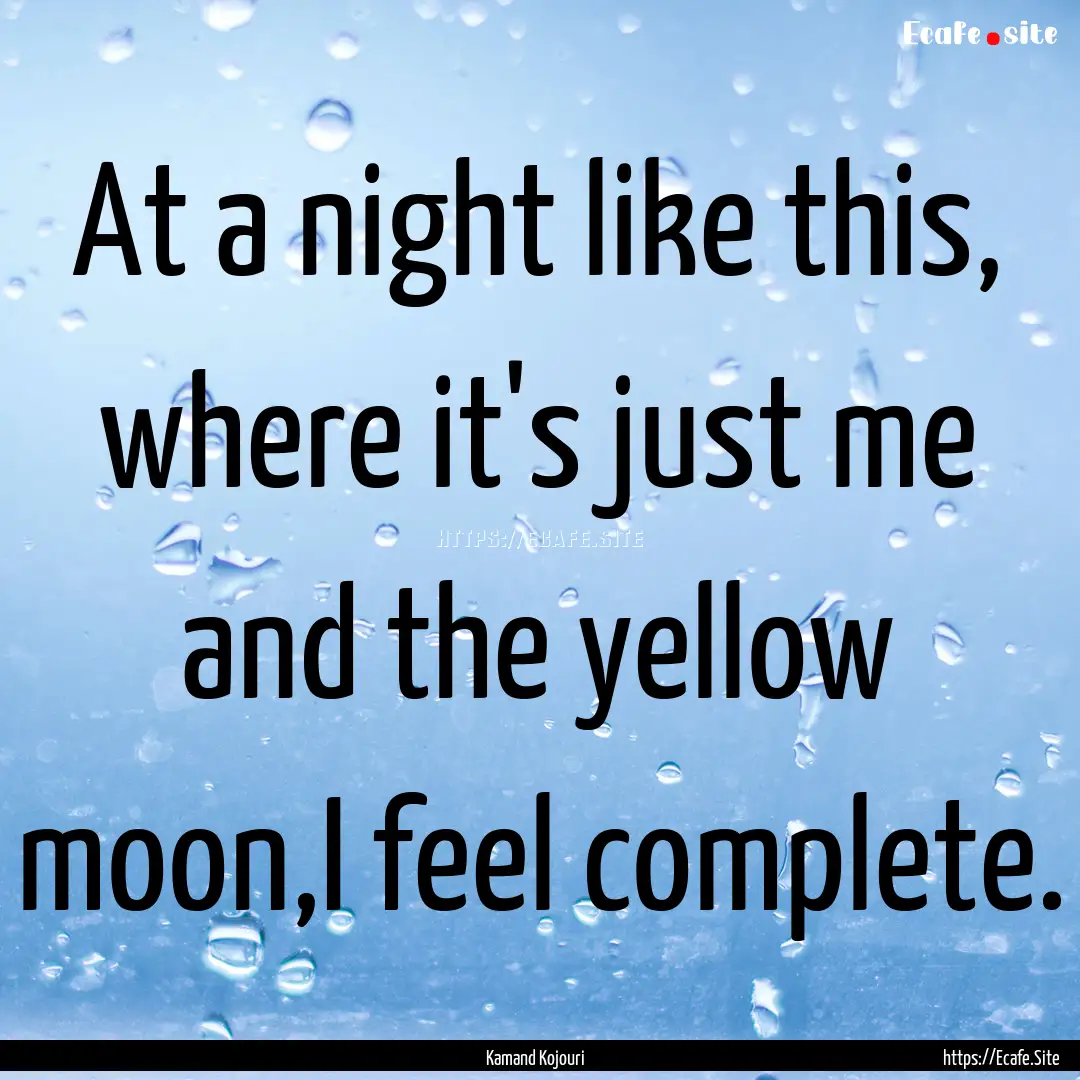 At a night like this, where it's just me.... : Quote by Kamand Kojouri