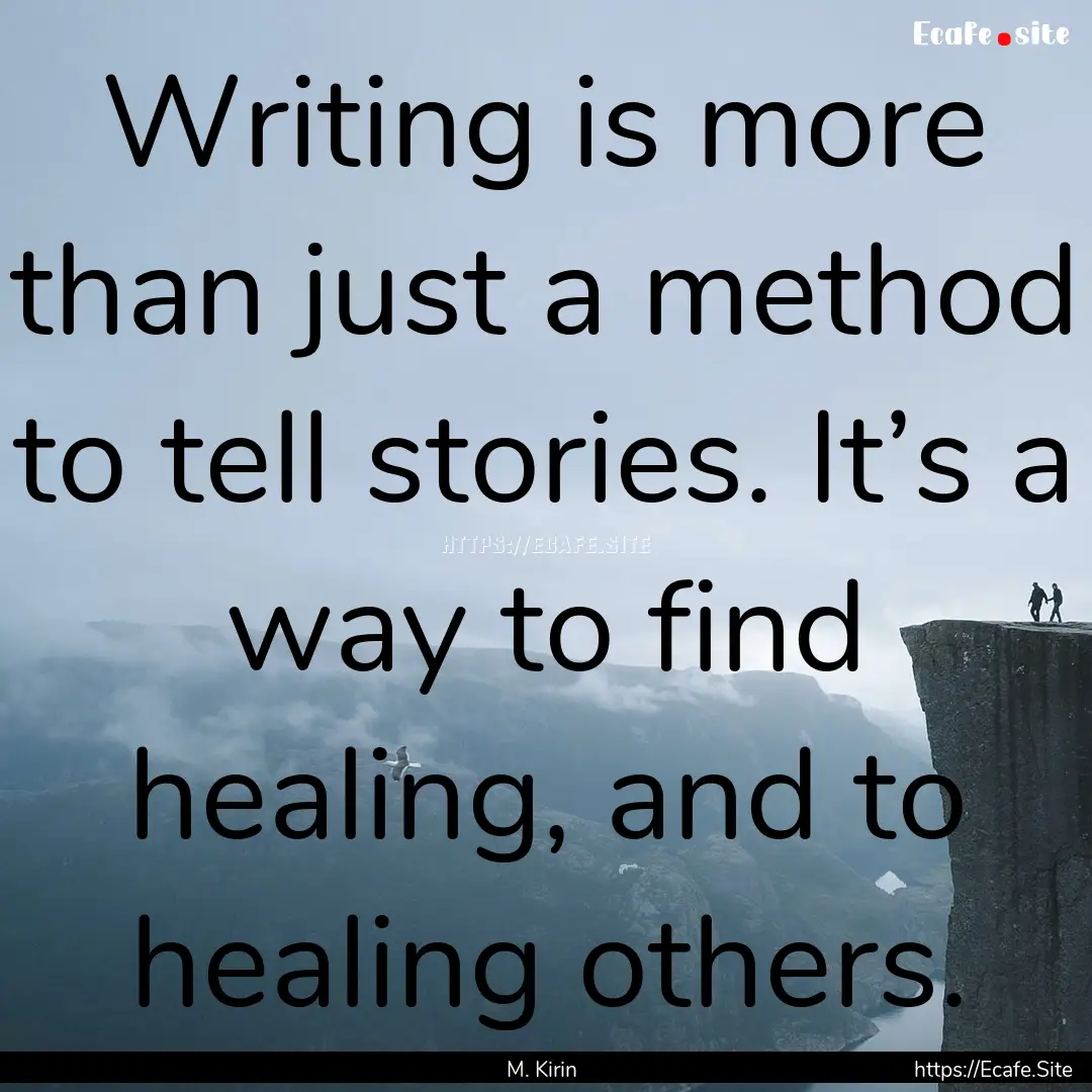 Writing is more than just a method to tell.... : Quote by M. Kirin