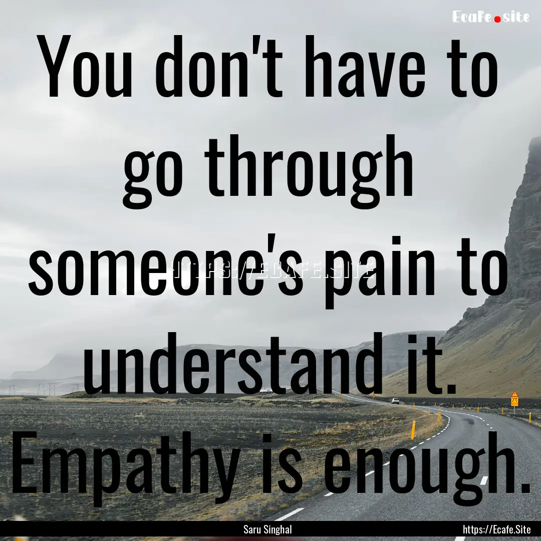 You don't have to go through someone's pain.... : Quote by Saru Singhal