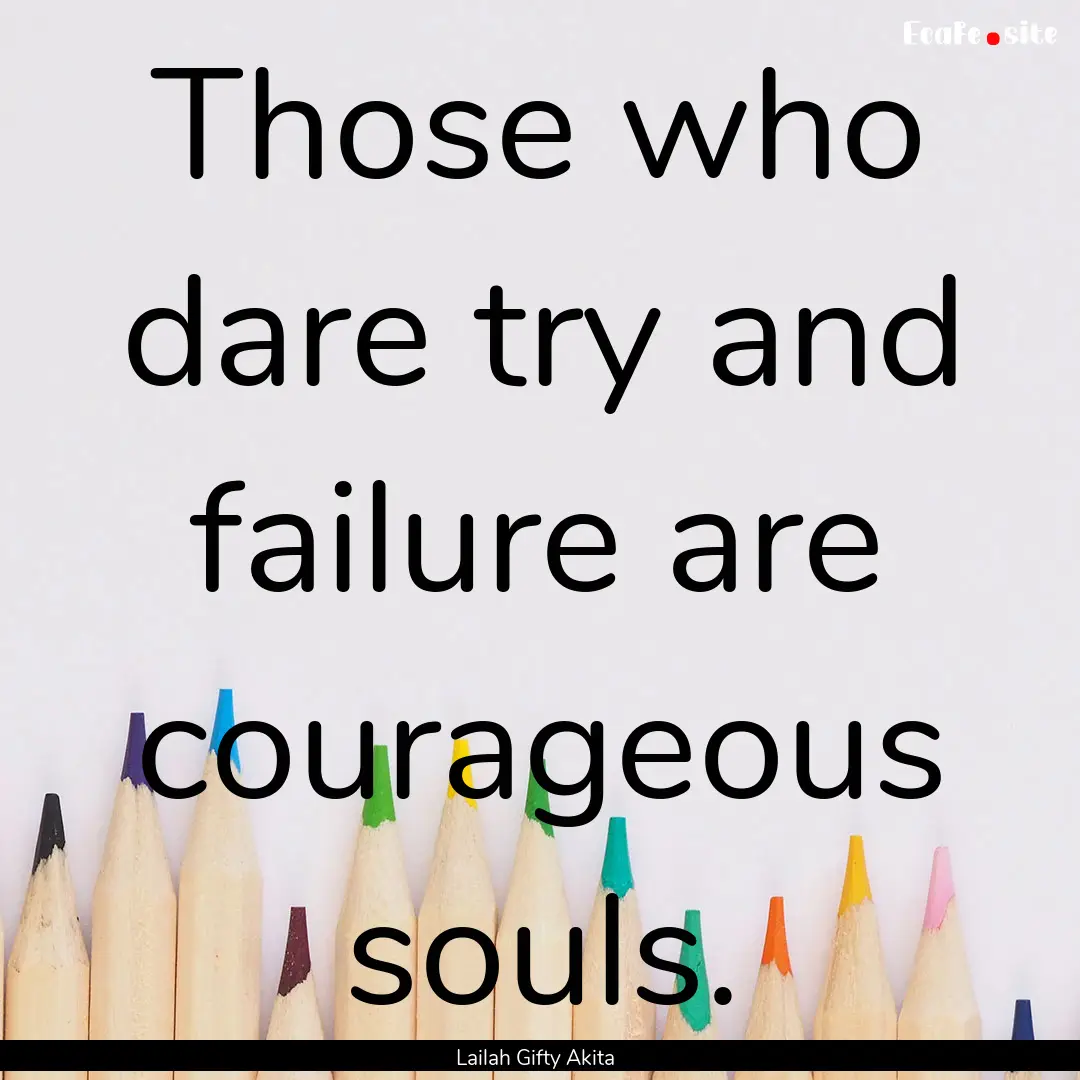 Those who dare try and failure are courageous.... : Quote by Lailah Gifty Akita