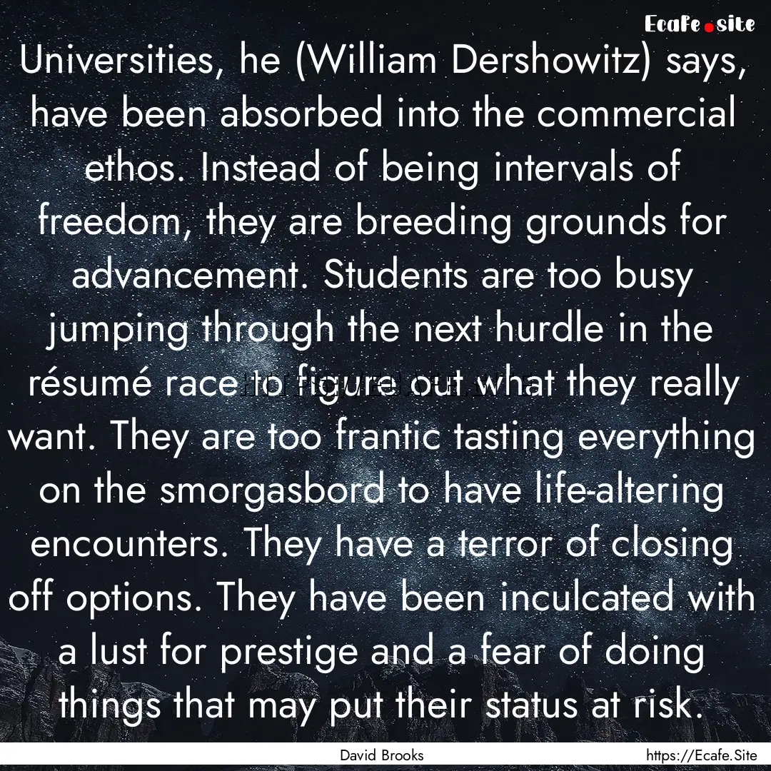 Universities, he (William Dershowitz) says,.... : Quote by David Brooks