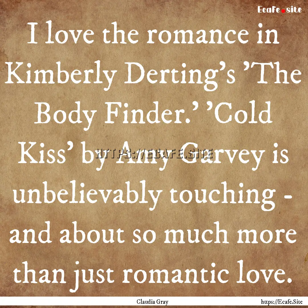 I love the romance in Kimberly Derting's.... : Quote by Claudia Gray