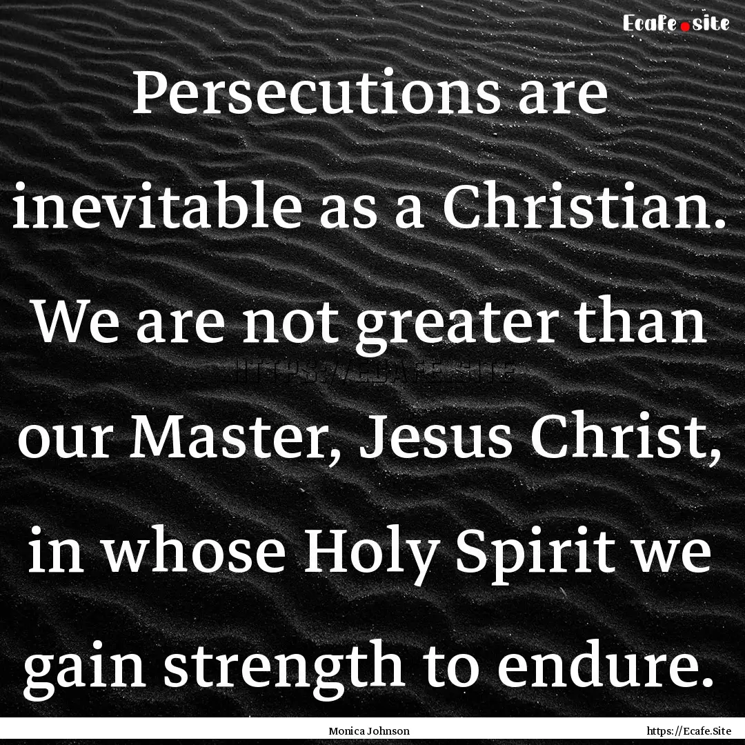 Persecutions are inevitable as a Christian..... : Quote by Monica Johnson