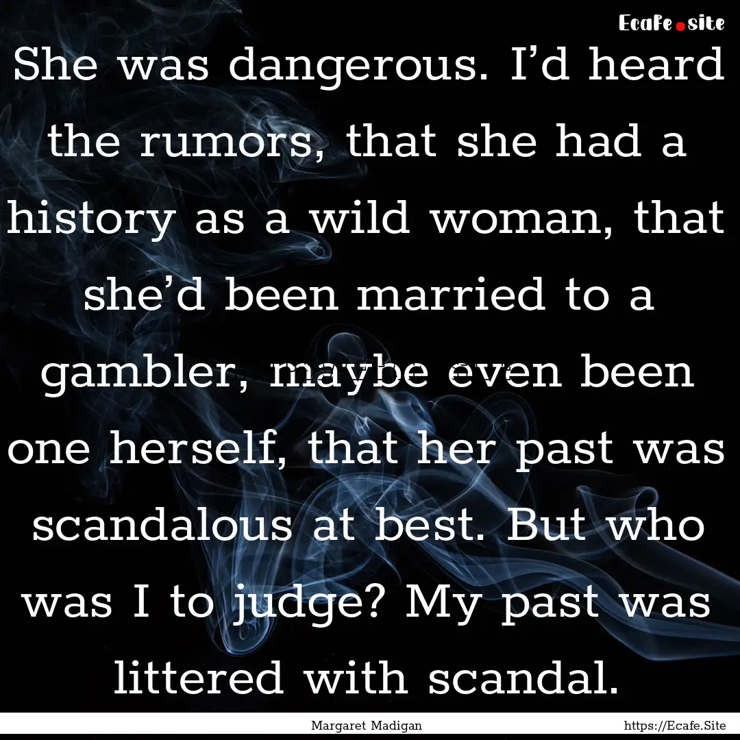 She was dangerous. I’d heard the rumors,.... : Quote by Margaret Madigan