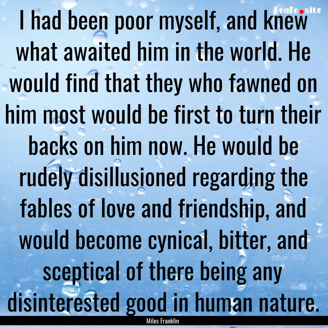 I had been poor myself, and knew what awaited.... : Quote by Miles Franklin