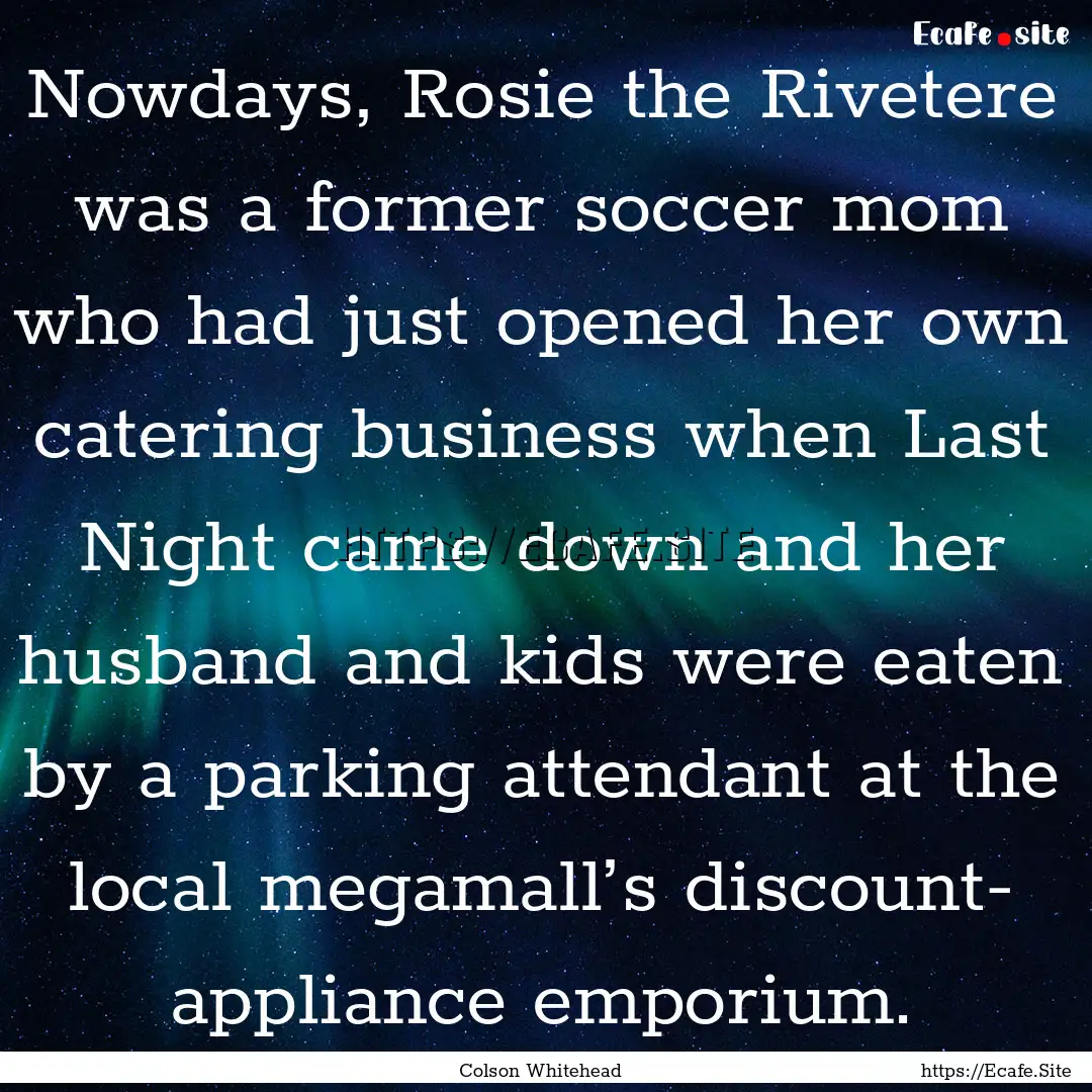 Nowdays, Rosie the Rivetere was a former.... : Quote by Colson Whitehead