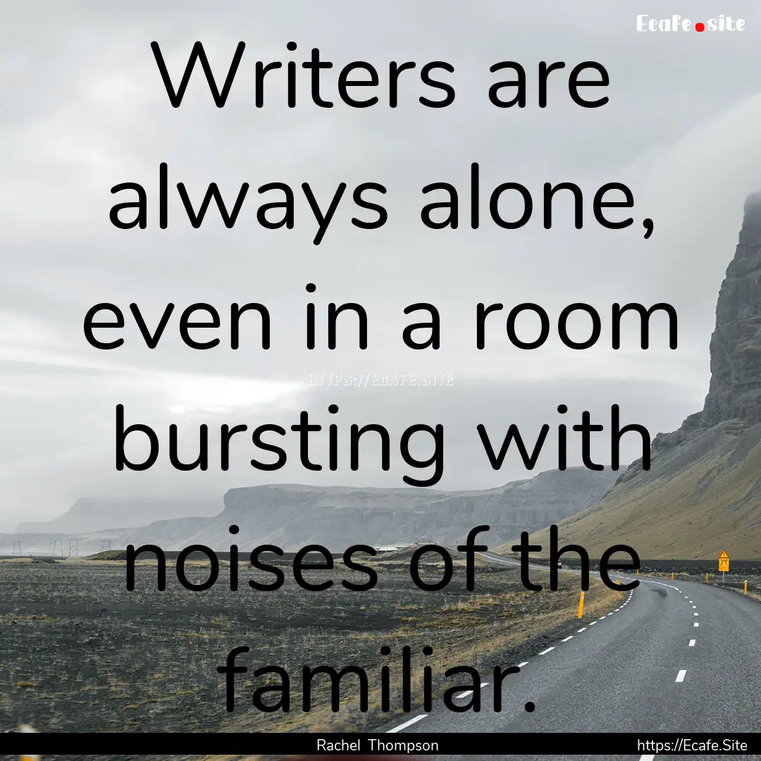 Writers are always alone, even in a room.... : Quote by Rachel Thompson