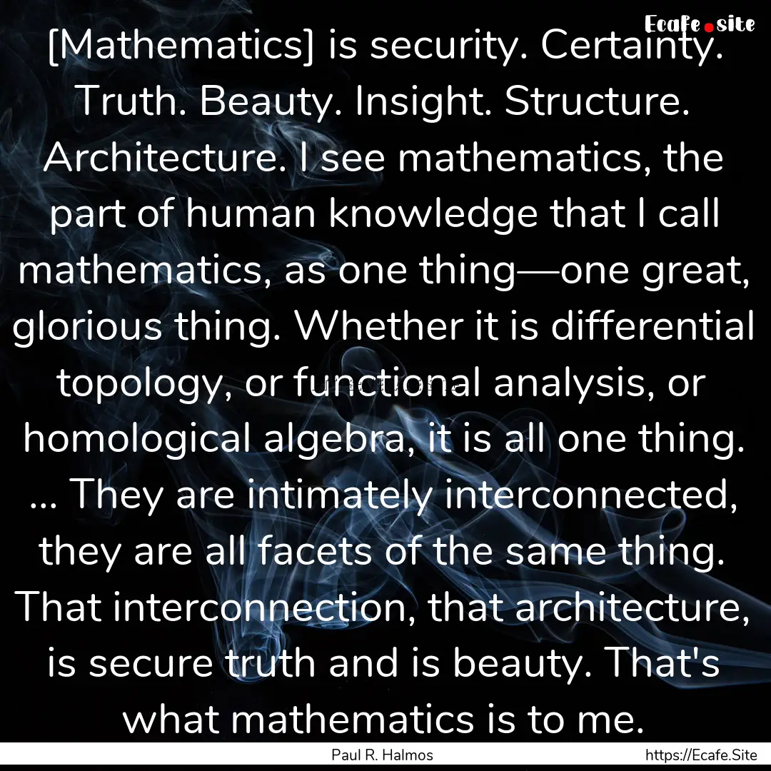 [Mathematics] is security. Certainty. Truth..... : Quote by Paul R. Halmos