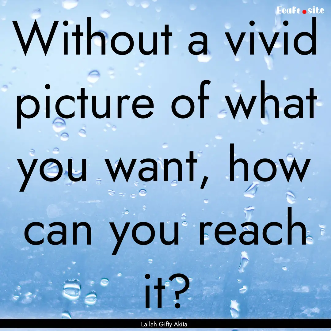 Without a vivid picture of what you want,.... : Quote by Lailah Gifty Akita