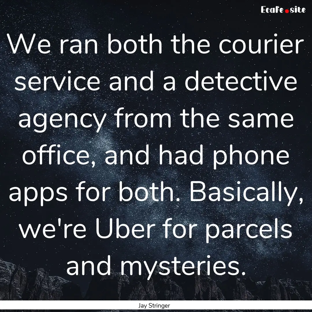 We ran both the courier service and a detective.... : Quote by Jay Stringer