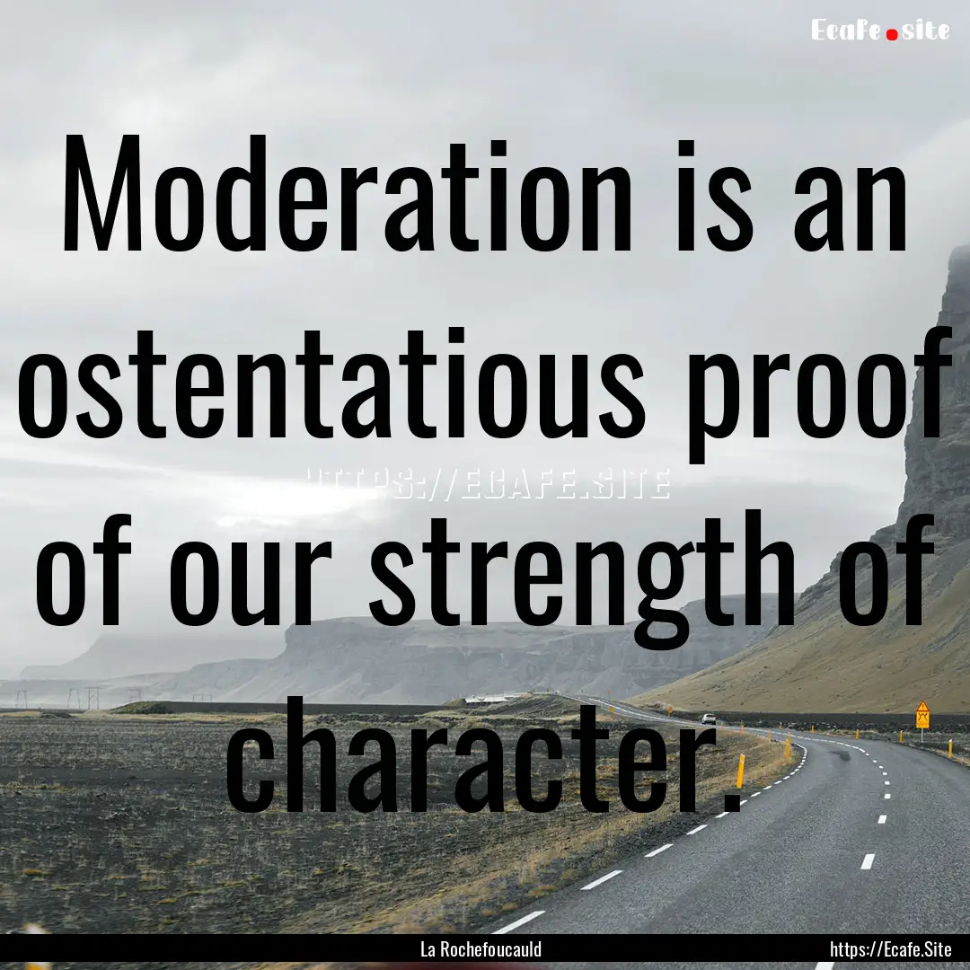 Moderation is an ostentatious proof of our.... : Quote by La Rochefoucauld