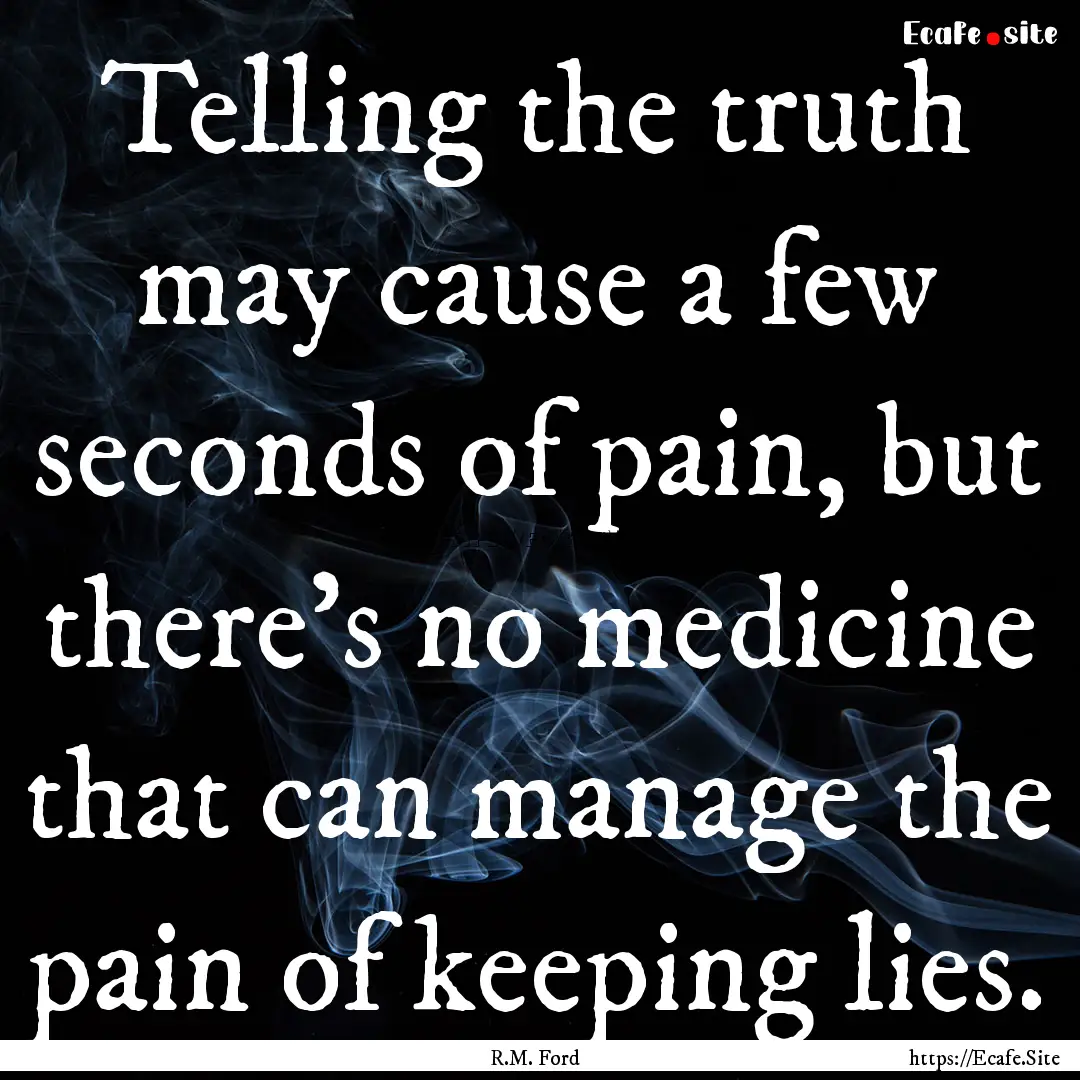 Telling the truth may cause a few seconds.... : Quote by R.M. Ford