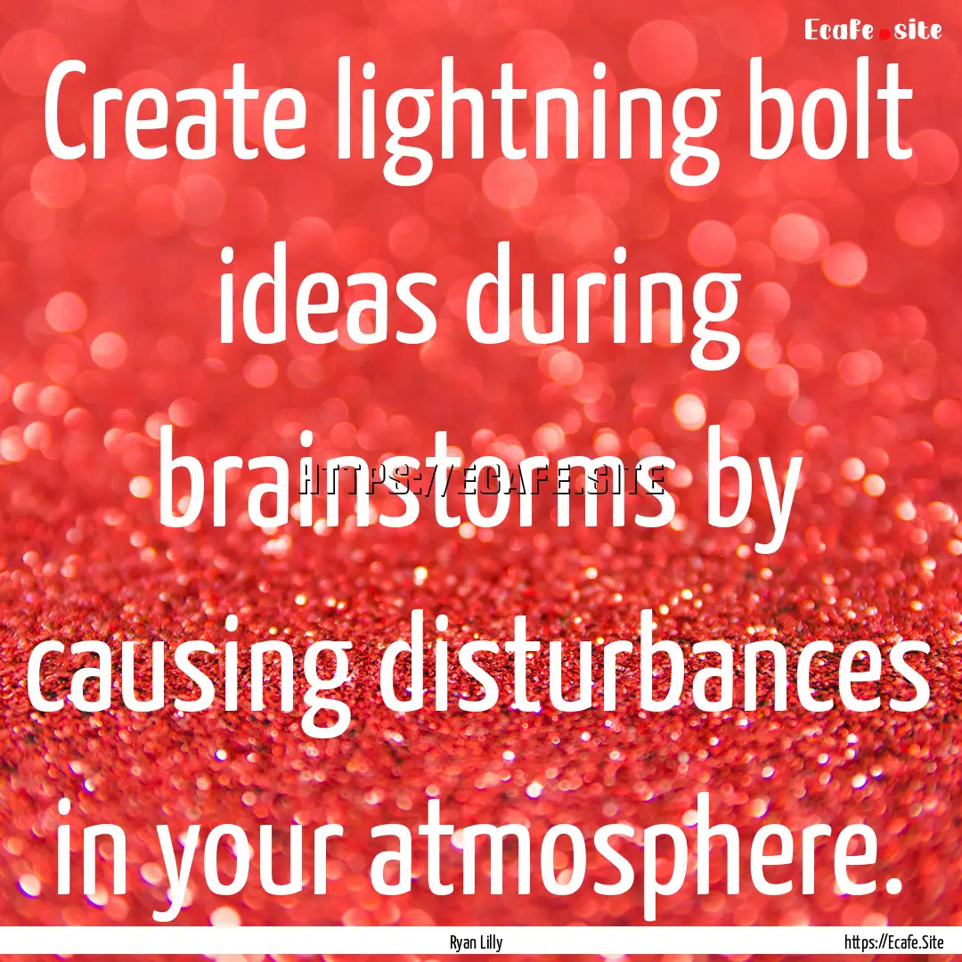 Create lightning bolt ideas during brainstorms.... : Quote by Ryan Lilly