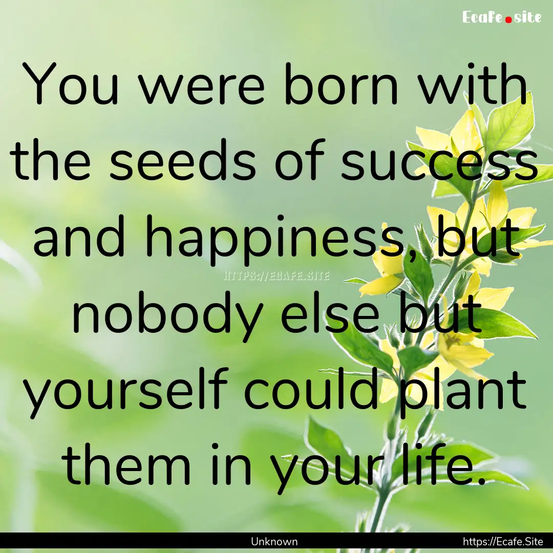 You were born with the seeds of success and.... : Quote by Unknown