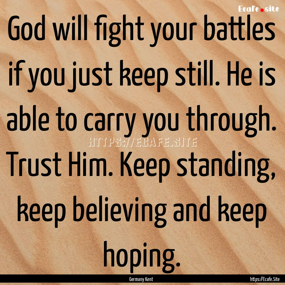 God will fight your battles if you just keep.... : Quote by Germany Kent