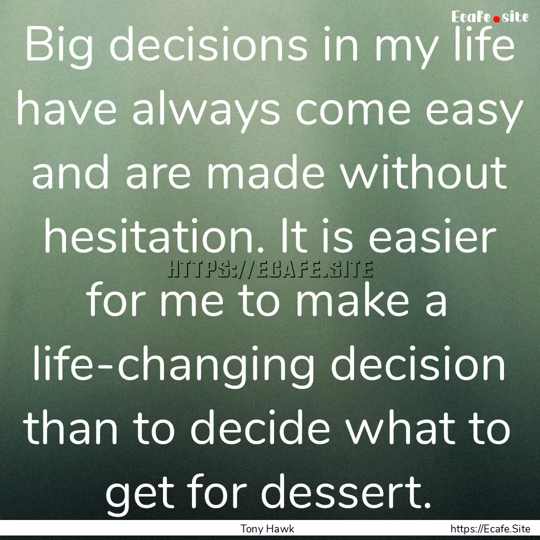 Big decisions in my life have always come.... : Quote by Tony Hawk