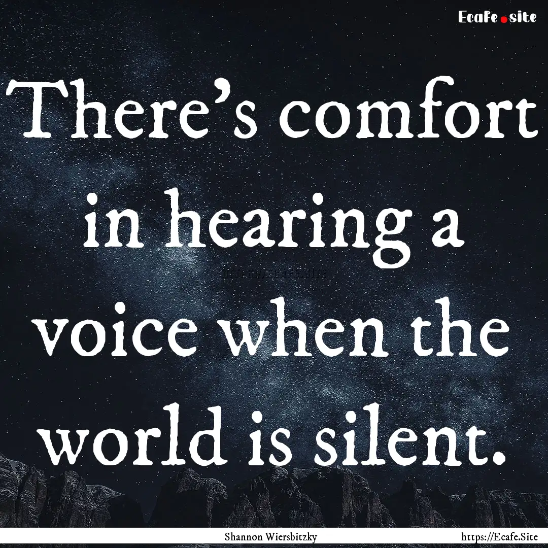 There’s comfort in hearing a voice when.... : Quote by Shannon Wiersbitzky