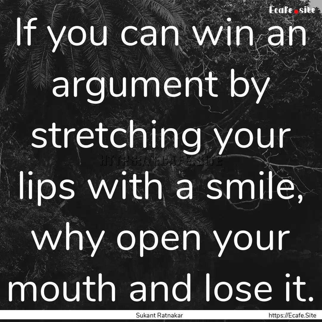 If you can win an argument by stretching.... : Quote by Sukant Ratnakar